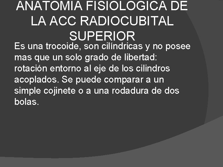 ANATOMIA FISIOLOGICA DE LA ACC RADIOCUBITAL SUPERIOR Es una trocoide, son cilíndricas y no