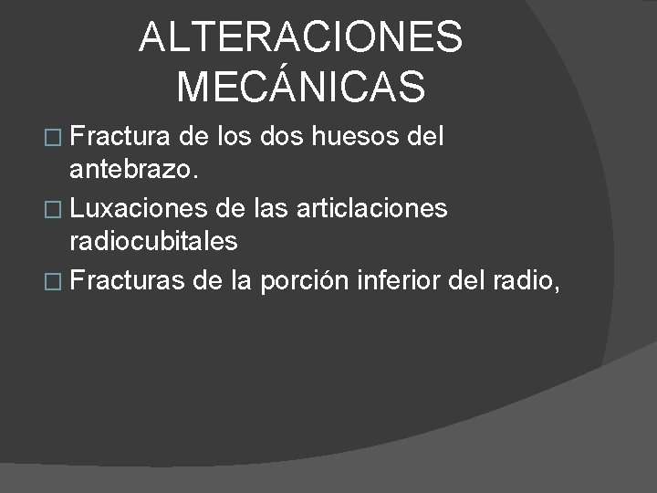 ALTERACIONES MECÁNICAS � Fractura de los dos huesos del antebrazo. � Luxaciones de las