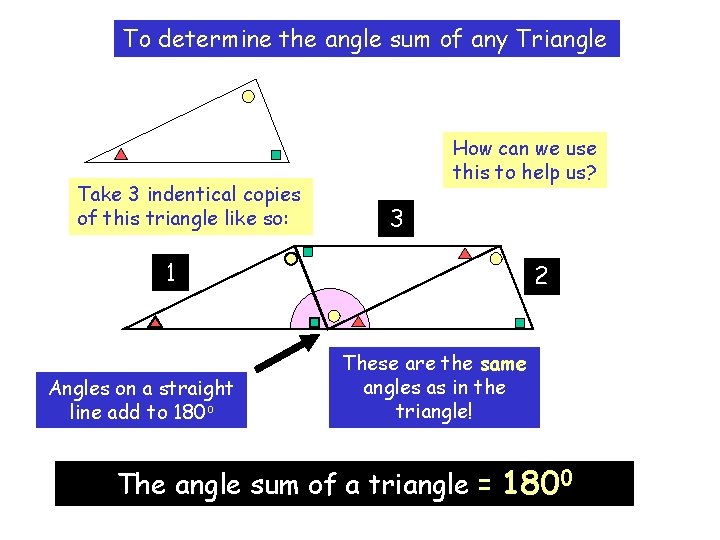 To determine the angle sum of any Triangle Take 3 indentical copies of this