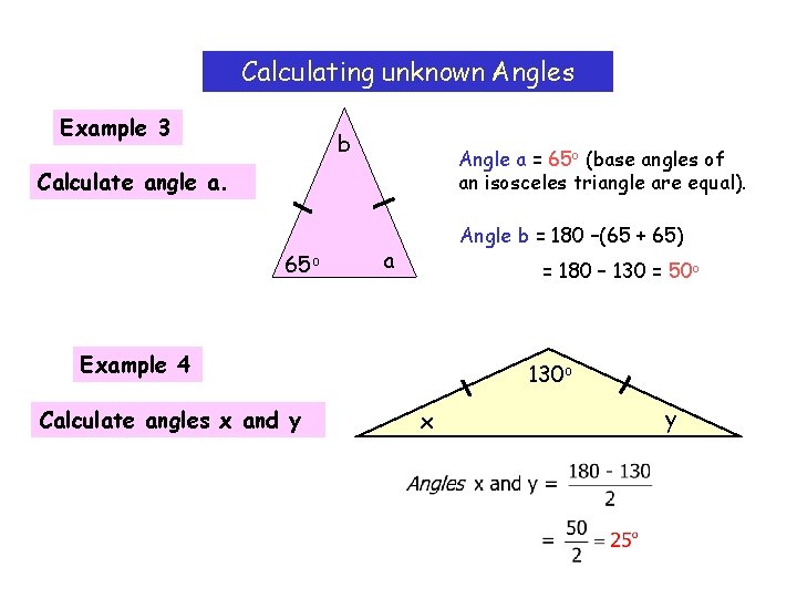 Calculating unknown Angles Example 3 b Angle a = 65 o (base angles of