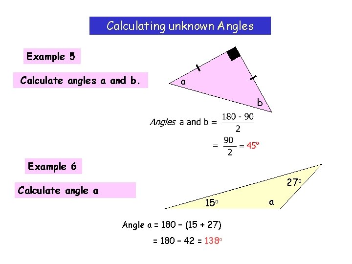 Calculating unknown Angles Example 5 Calculate angles a and b. a b Example 6