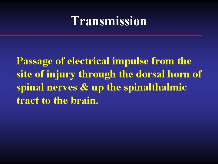 Transmission Passage of electrical impulse from the site of injury through the dorsal horn