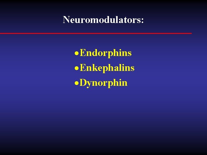 Neuromodulators: · Endorphins · Enkephalins · Dynorphin 