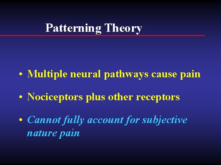 Patterning Theory • Multiple neural pathways cause pain • Nociceptors plus other receptors •