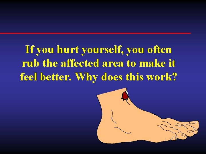 If you hurt yourself, you often rub the affected area to make it feel