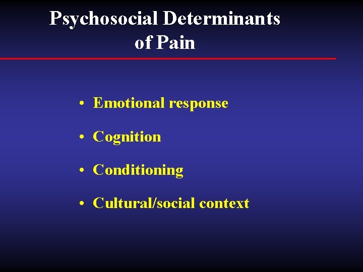 Psychosocial Determinants of Pain • Emotional response • Cognition • Conditioning • Cultural/social context