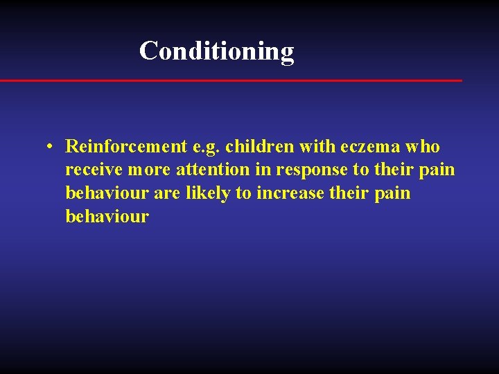 Conditioning • Reinforcement e. g. children with eczema who receive more attention in response