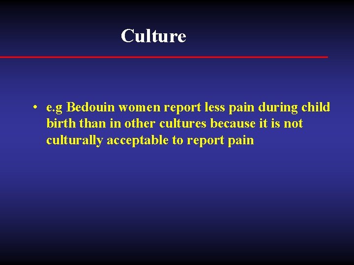 Culture • e. g Bedouin women report less pain during child birth than in