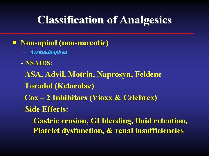 Classification of Analgesics · Non-opiod (non-narcotic) – Acetaminophen - NSAIDS: ASA, Advil, Motrin, Naprosyn,
