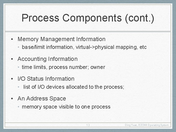 Process Components (cont. ) • Memory Management Information • base/limit information, virtual->physical mapping, etc