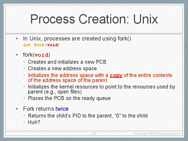 Process Creation: Unix • In Unix, processes are created using fork() int fork(void) •