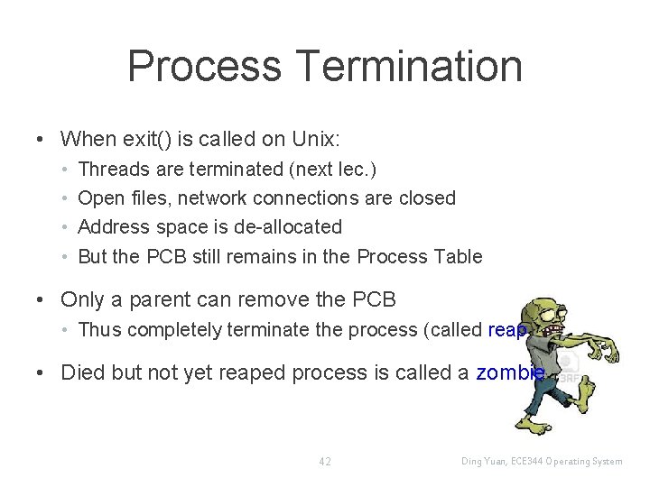 Process Termination • When exit() is called on Unix: • • Threads are terminated