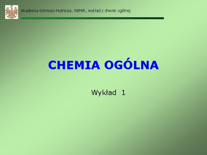 Akademia Górniczo-Hutnicza, WIMi. R, wykład z chemii ogólnej CHEMIA OGÓLNA Wykład 1 
