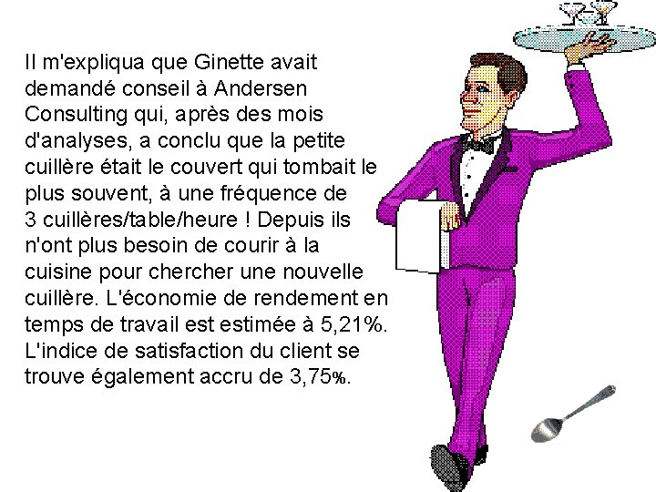 Il m'expliqua que Ginette avait demandé conseil à Andersen Consulting qui, après des mois