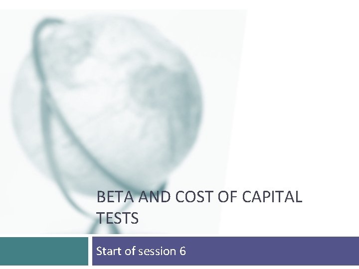BETA AND COST OF CAPITAL TESTS Start of session 6 