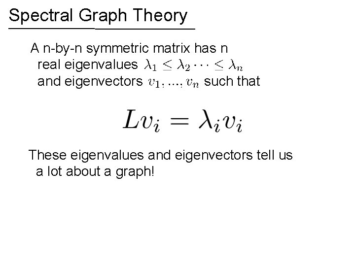 Spectral Graph Theory A n-by-n symmetric matrix has n real eigenvalues and eigenvectors such