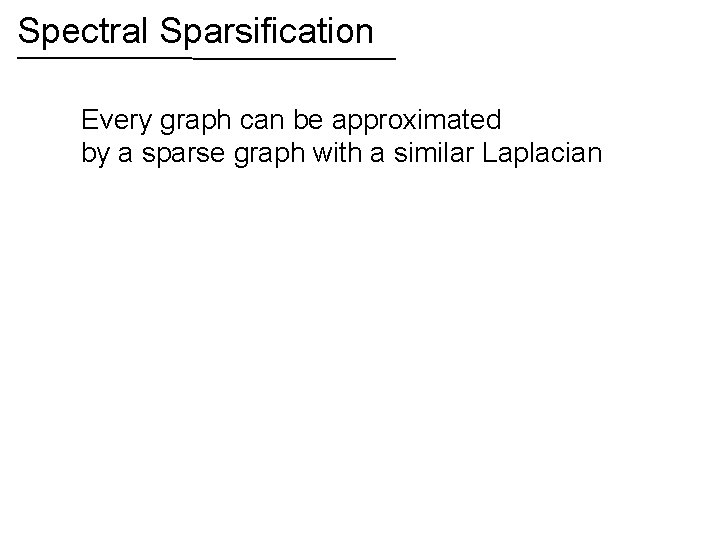 Spectral Sparsification Every graph can be approximated by a sparse graph with a similar