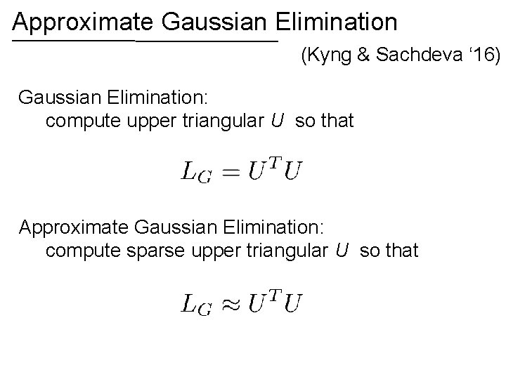 Approximate Gaussian Elimination (Kyng & Sachdeva ‘ 16) Gaussian Elimination: compute upper triangular U