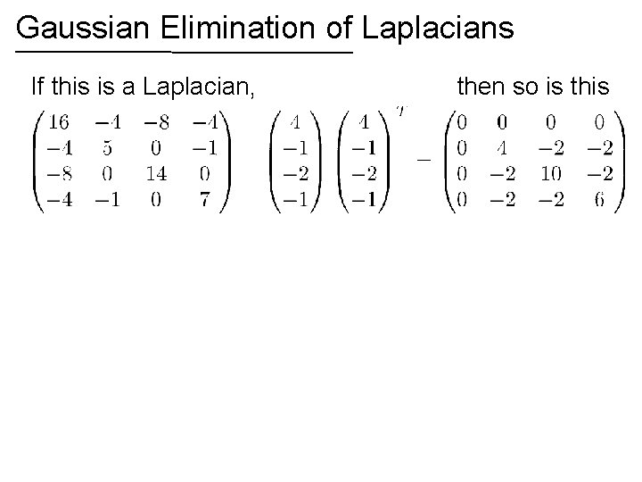 Gaussian Elimination of Laplacians If this is a Laplacian, then so is this 