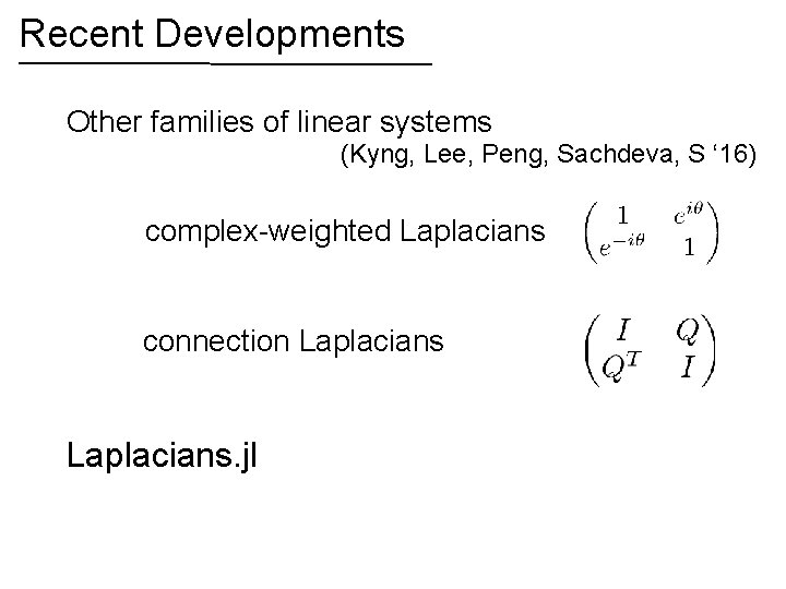 Recent Developments Other families of linear systems (Kyng, Lee, Peng, Sachdeva, S ‘ 16)