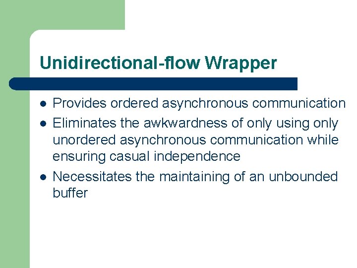 Unidirectional-flow Wrapper l l l Provides ordered asynchronous communication Eliminates the awkwardness of only