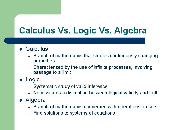 Calculus Vs. Logic Vs. Algebra l Calculus – – l Logic – – l