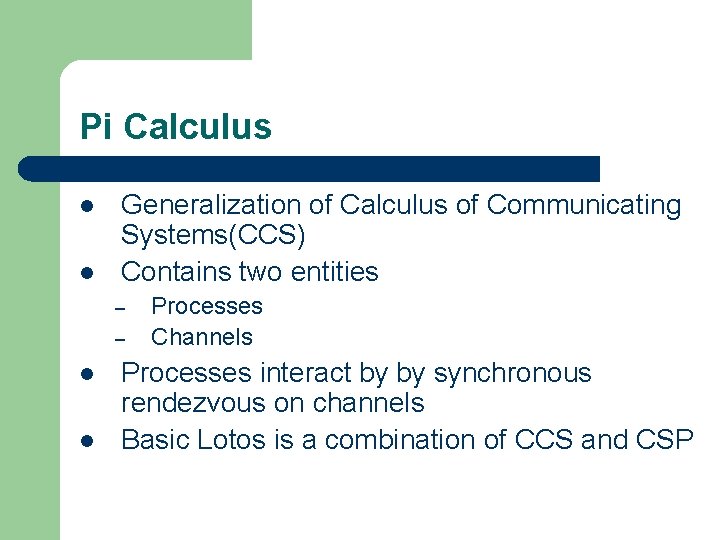 Pi Calculus l l Generalization of Calculus of Communicating Systems(CCS) Contains two entities –