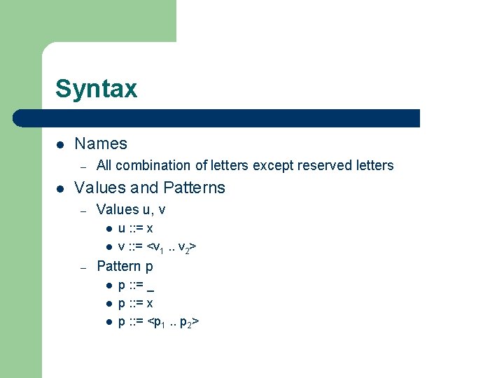 Syntax l Names – l All combination of letters except reserved letters Values and