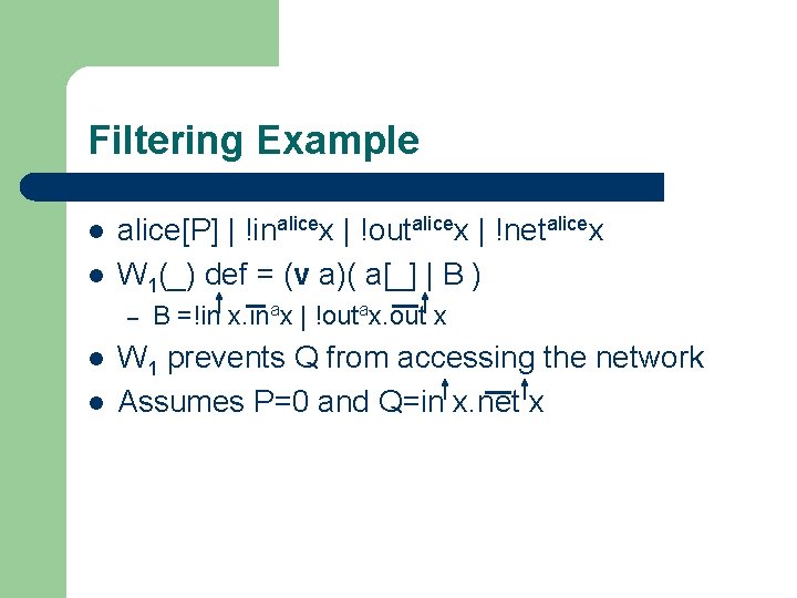 Filtering Example l l alice[P] | !inalicex | !outalicex | !netalicex W 1(_) def