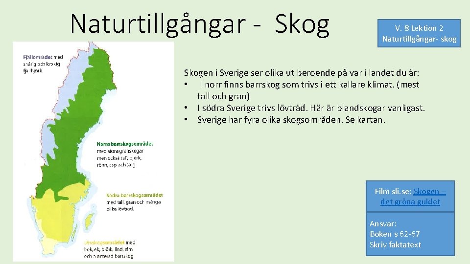 Naturtillgångar - Skog V. 8 Lektion 2 Naturtillgångar- skog Skogen i Sverige ser olika