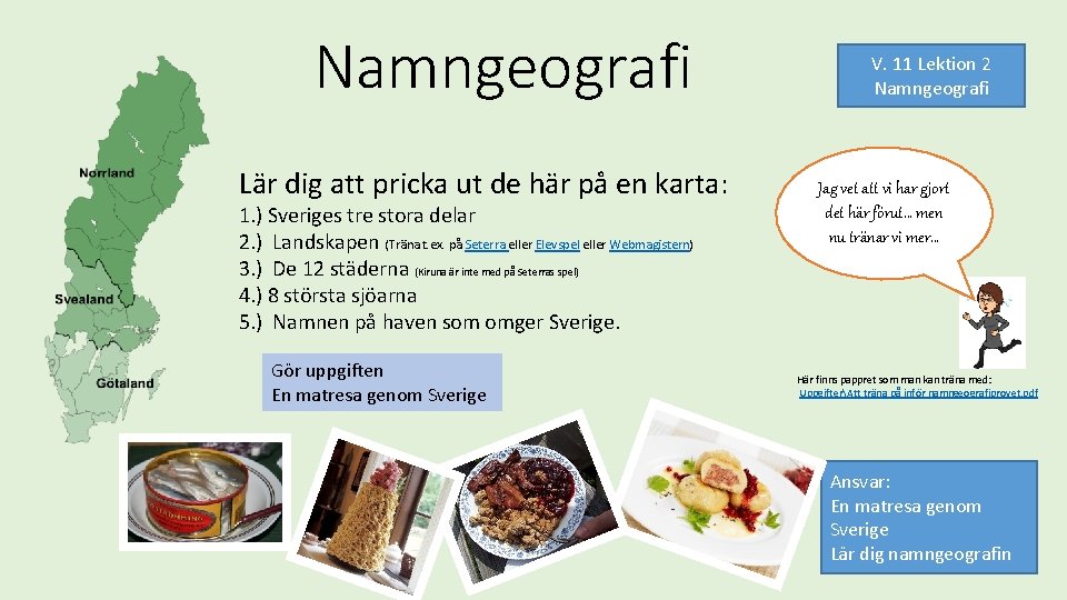 Namngeografi Lär dig att pricka ut de här på en karta: 1. ) Sveriges