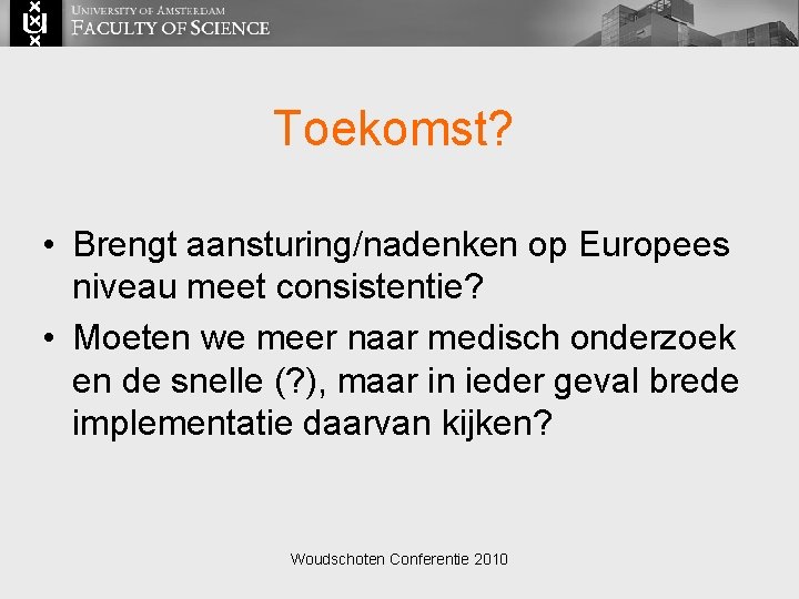 Toekomst? • Brengt aansturing/nadenken op Europees niveau meet consistentie? • Moeten we meer naar