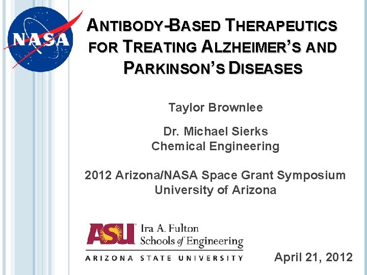ANTIBODY-BASED THERAPEUTICS FOR TREATING ALZHEIMER’S AND PARKINSON’S DISEASES Taylor Brownlee Dr. Michael Sierks Chemical