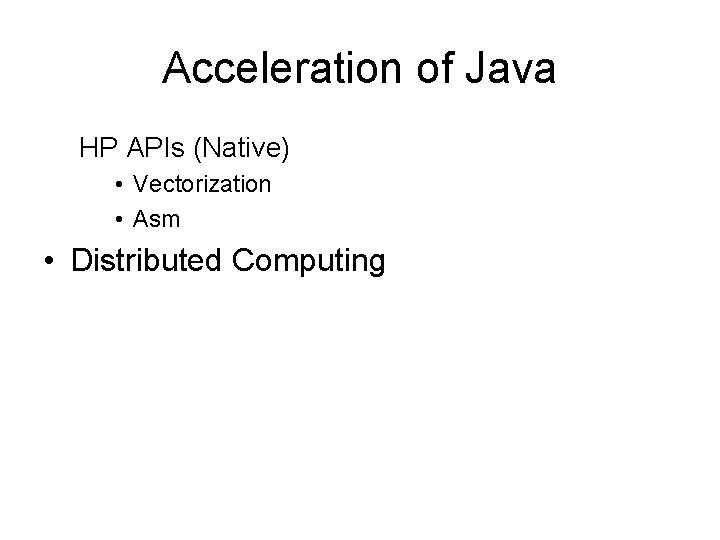 Acceleration of Java HP APIs (Native) • Vectorization • Asm • Distributed Computing 