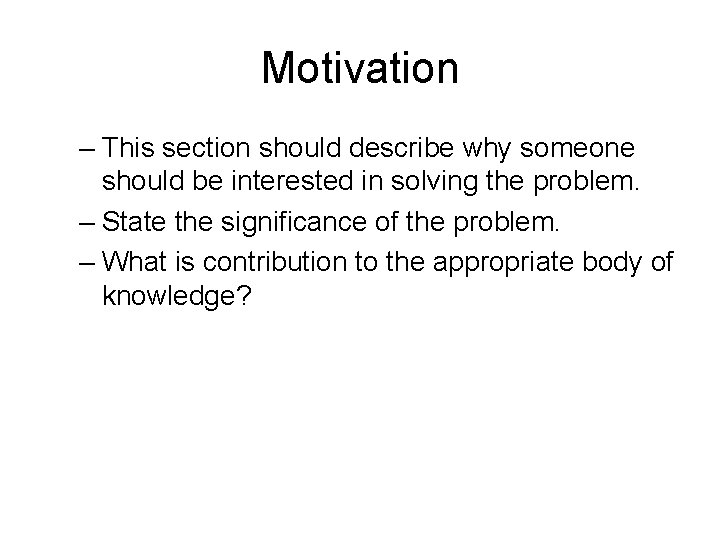 Motivation – This section should describe why someone should be interested in solving the