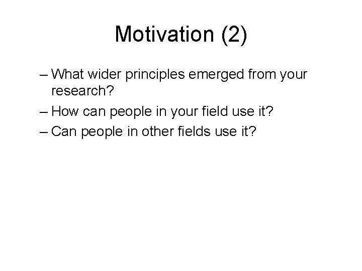 Motivation (2) – What wider principles emerged from your research? – How can people