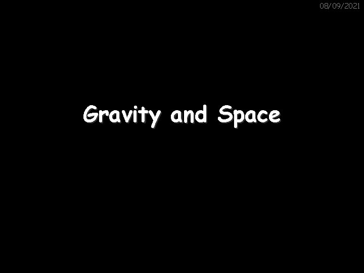 08/09/2021 Gravity and Space 