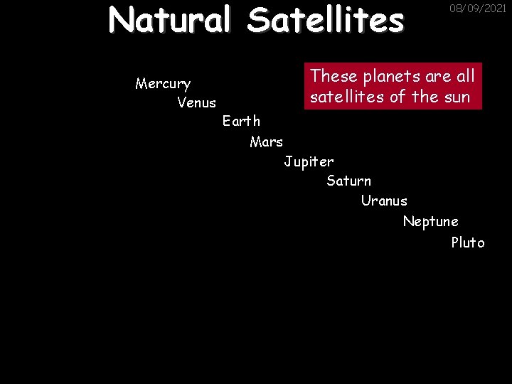 Natural Satellites Mercury Venus 08/09/2021 These planets are all satellites of the sun Earth