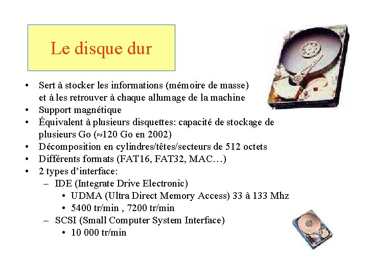 Le disque dur • Sert à stocker les informations (mémoire de masse) et à