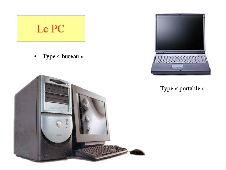 Le PC • Type « bureau » Type « portable » 