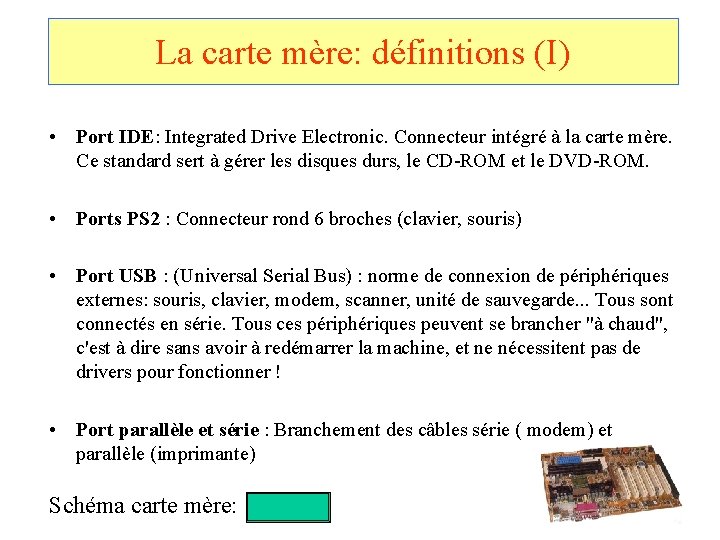 La carte mère: définitions (I) • Port IDE: Integrated Drive Electronic. Connecteur intégré à