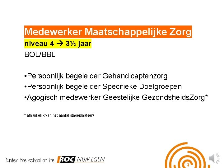 Medewerker Maatschappelijke Zorg niveau 4 3½ jaar BOL/BBL • Persoonlijk begeleider Gehandicaptenzorg • Persoonlijk