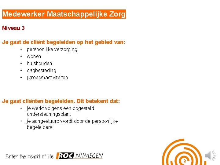 Medewerker Maatschappelijke Zorg Niveau 3 Je gaat de cliënt begeleiden op het gebied van: