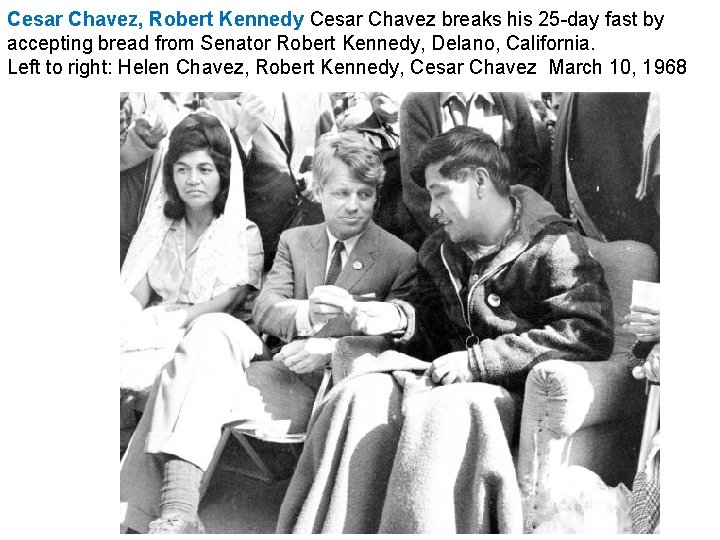Cesar Chavez, Robert Kennedy Cesar Chavez breaks his 25 -day fast by accepting bread Cesar Chavez, Robert Kennedy Cesar Chavez breaks his 25 -day fast by accepting bread