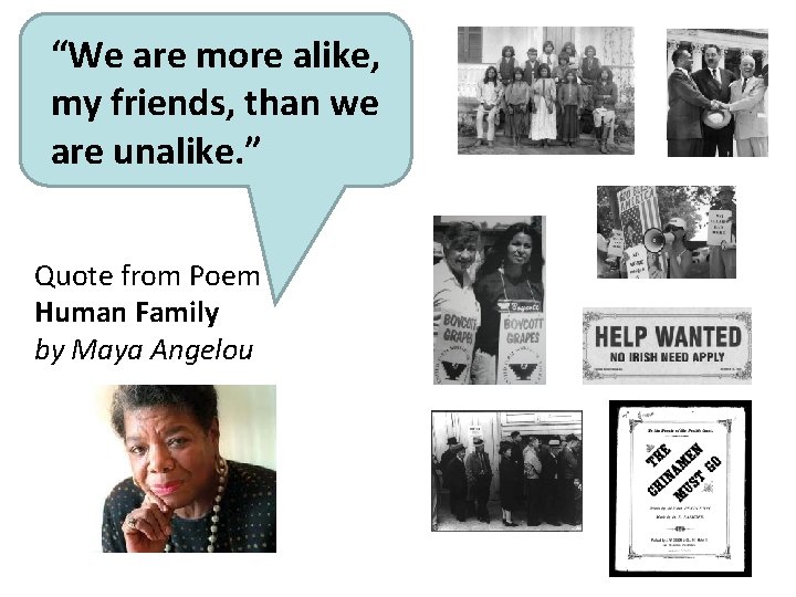 “We are more alike, my friends, than we are unalike. ” Quote from Poem “We are more alike, my friends, than we are unalike. ” Quote from Poem