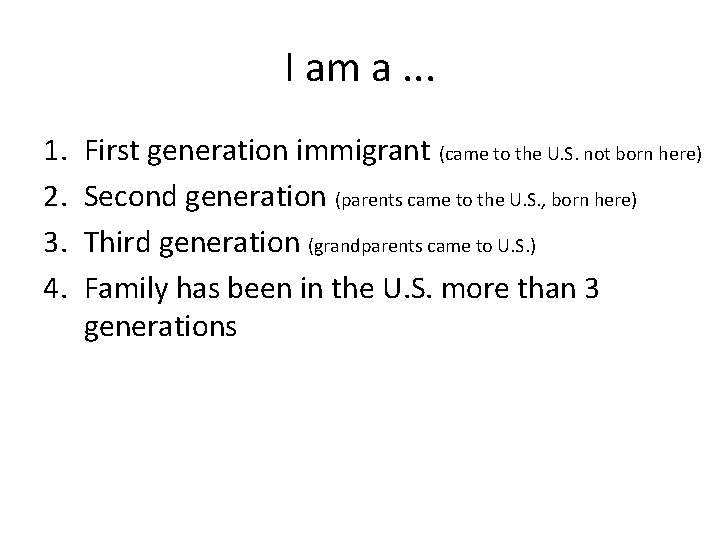 I am a. . . 1. 2. 3. 4. First generation immigrant (came to I am a. . . 1. 2. 3. 4. First generation immigrant (came to
