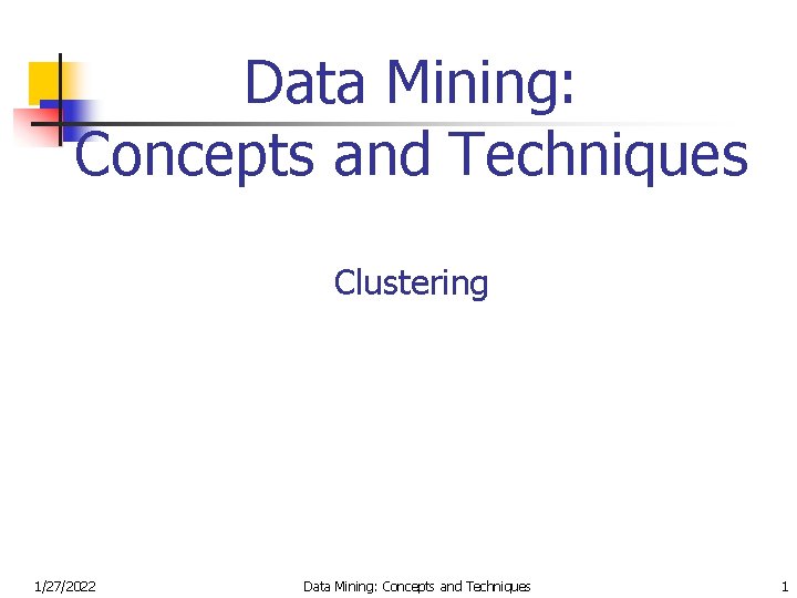 Data Mining: Concepts and Techniques Clustering 1/27/2022 Data Mining: Concepts and Techniques 1 
