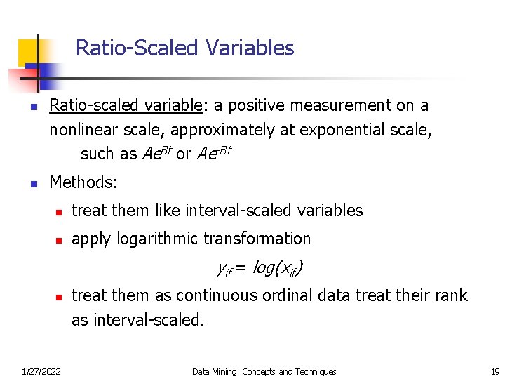 Ratio-Scaled Variables n n Ratio-scaled variable: a positive measurement on a nonlinear scale, approximately