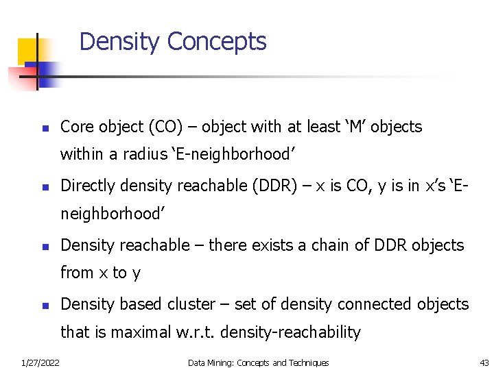 Density Concepts n Core object (CO) – object with at least ‘M’ objects within
