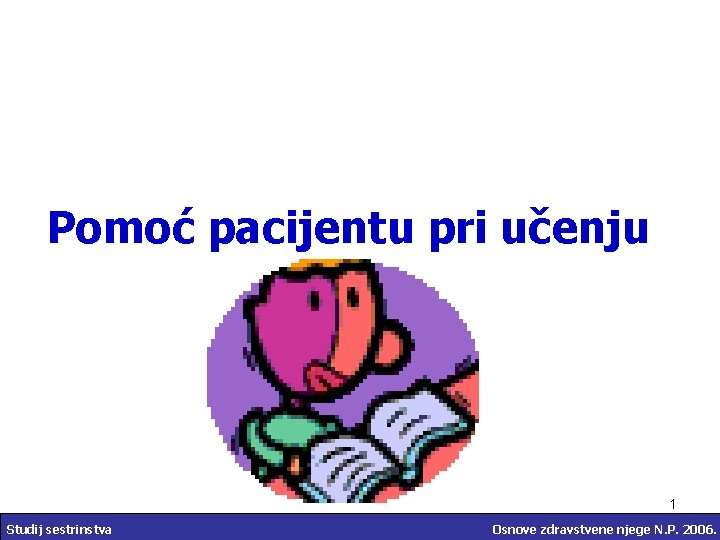Pomoć pacijentu pri učenju 1 Studij sestrinstva Osnove zdravstvene njege N. P. 2006. 